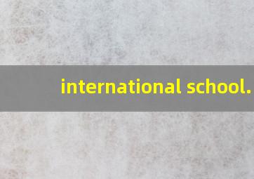 international school.